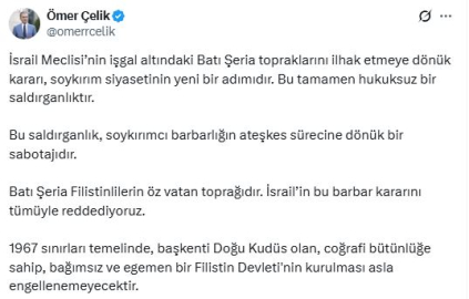 Çelik: İsrail Meclisi’nin Batı Şeria topraklarını ilhak etmeye dönük kararı, soykırım siyasetinin yeni bir adımıdır